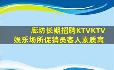 廊坊长期招聘KTVKTV娱乐场所促销员客人素质高